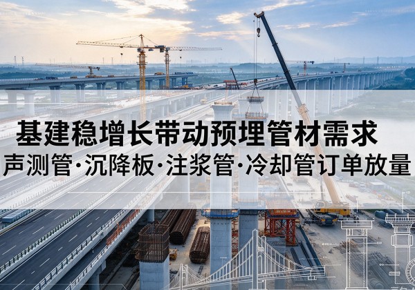 天峻基建稳增长带动预埋监测管材需求，声测管、沉降板、注浆管订单持续放量